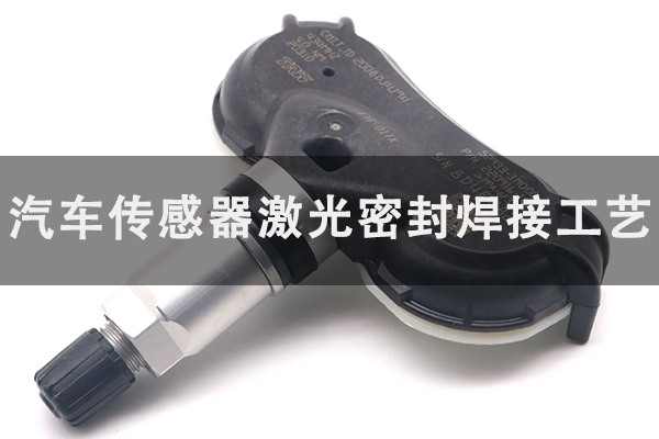 汽車胎壓傳感器激光密封焊接工藝